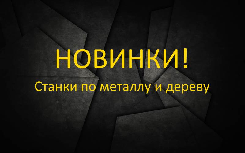 Новинки на сайте: ленточнопильные, токарные, рейсмусно-фуговальные и другие станки по металлу и дереву
